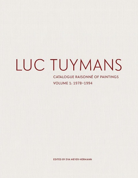 Luc Tuymans: Catalogue Raisonne of Paintings Volume I: 1978-1994