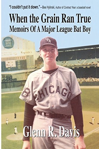 When the Grain Ran True Memoirs of a Major League Bat Boy