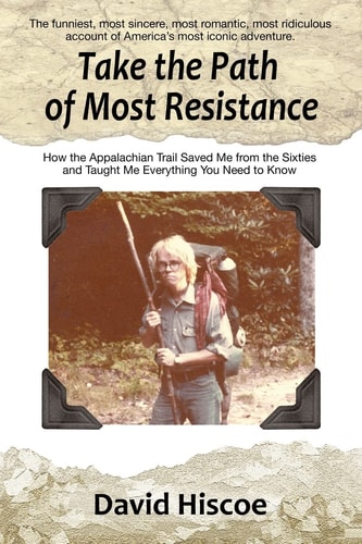 Take the Path of Most Resistance How the Appalachian Trail Saved Me from the Sixties and Taught Me Everything You Need to Know