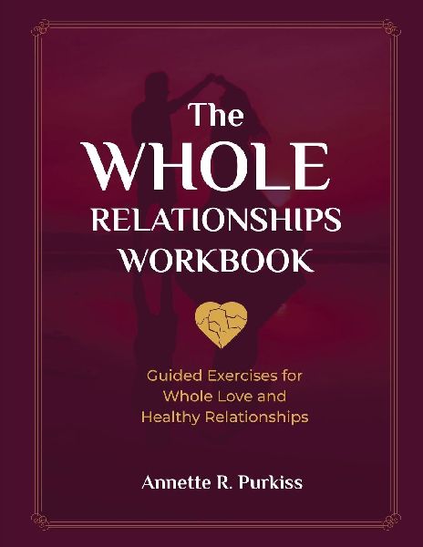 The Whole Relationships Workbook: Guided Exercises for Whole Love and Healthy Relationships