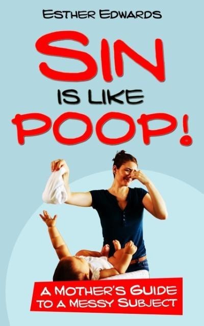 Sin Is Like Poop!: A Mothers Guide to a Messy Subject
