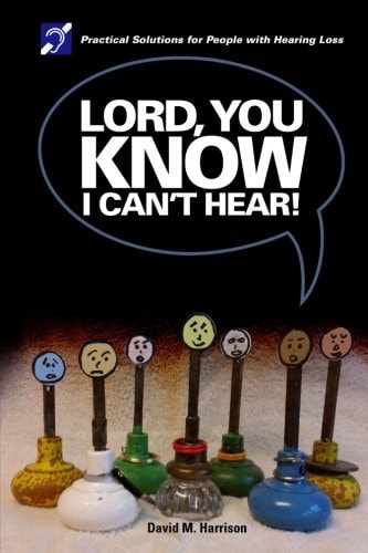 Lord You Know I Can't Hear Practical Solutions for People with Hearing Loss