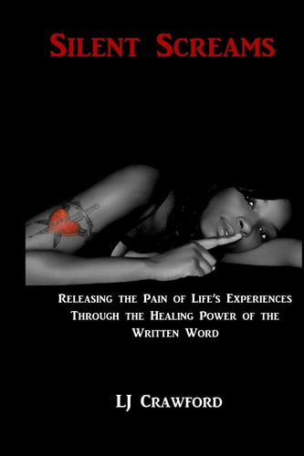 Silent Screams Releasing Life's Experiences Through the Healing Power of the Written Word