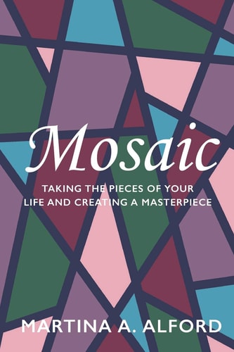 Mosaic Taking the Pieces of Your Life and Creating a Masterpiece!