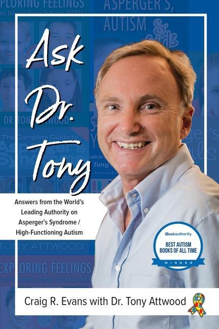 Ask Dr. Tony: Answers from the Worlds Leading Authority on Aspergers Syndrome/High-Functioning Autism
