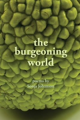 The burgeoning world: Poems by Sonja Johanson