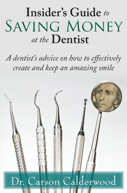 Insiders Guide to Saving Money at the Dentist: A Dentists Advice on How to Effectively Create and Keep an Amazing Smile
