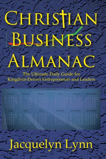 Christian Business Almanac: The Ultimate Daily Guide for Kingdom-Driven Entrepreneurs and Leaders
