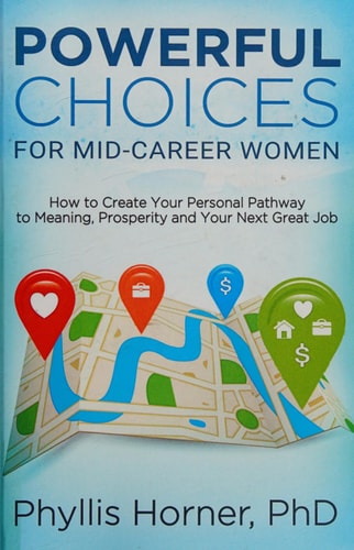 Powerful Choices for Mid-Career Women How to Create Your Personal Pathway to Meaning, Prosperity and Your Next Great Job