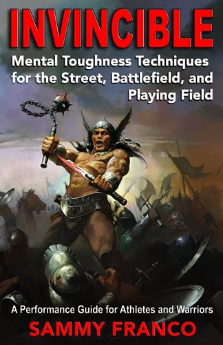 Invincible Mental Toughness Techniques for the Street, Battlefields and Playing Fields.