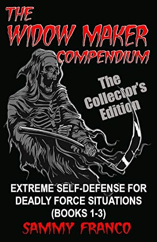 The Widow Maker Compendium Extreme Self-Defense for Deadly Force Situations (Books 1-3)