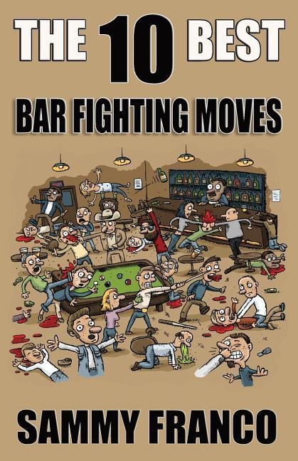 The 10 Best Bar Fighting Moves Down and Dirty Fighting Techniques to Save Your Ass When Things Get Ugly