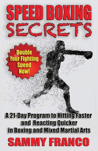 Speed Boxing Secrets A 21-Day Program to Hitting Faster and Reacting Quicker in Boxing and Martial Arts