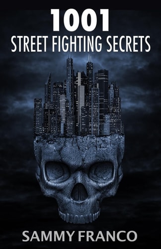 1001 Street Fighting Secrets The Complete Book of Self-Defense