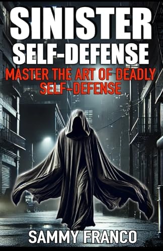 Sinister Self-Defense Master the Art of Deadly Self-Defense