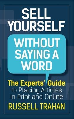 Sell Yourself Without Saying a Word: The Experts' Guide to Placing Articles in Print and Online