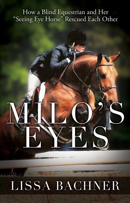 Milos Eyes: How a Blind Equestrian and Her Seeing Eye Horse Saved Each Other