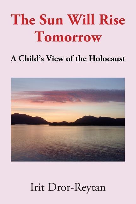The Sun Will Rise Tomorrow: A Childs View of the Holocaust