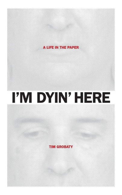 Im Dyin Here: A Life in the Paper