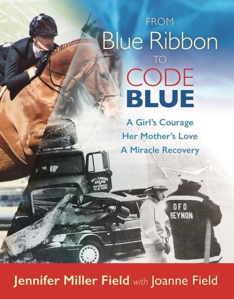 From Blue Ribbon to Code Blue: A Girl's Courage, Her Mother's Love, a Miracle Recovery