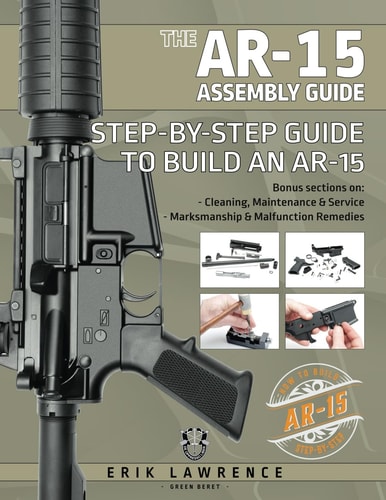 The AR-15 Assembly Guide How to Build and Service the AR-15 Rifle