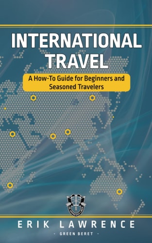 International Travel A How-To Guide for Beginners and Seasoned Travelers