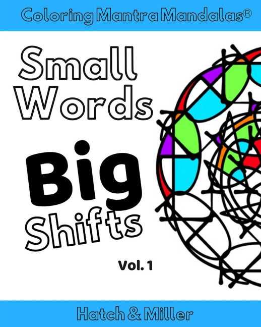Coloring Mantra Mandalas Small Words - Big Shifts Vol. 1: Adult Coloring Books that Shift Your Mindset and Help You Find Your Balance and Melt Stress Away