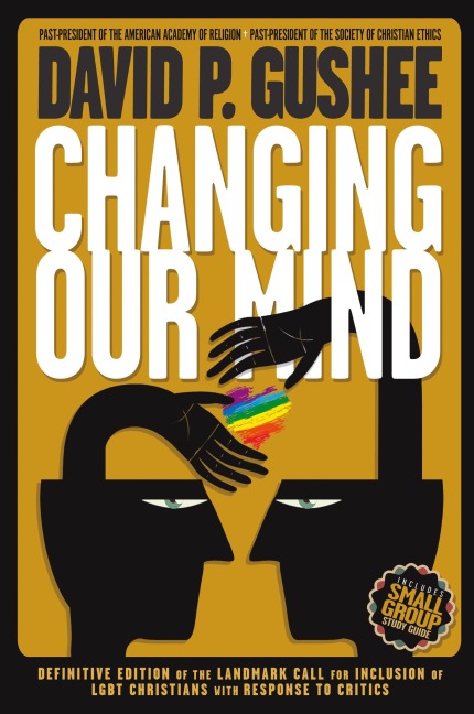 Changing Our Mind: Definitive 3rd Edition of the Landmark Call for Inclusion of LGBTQ Christians with Response to Critics
