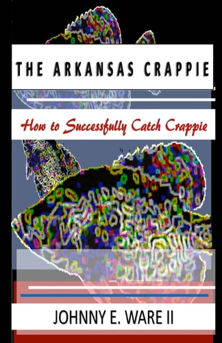 The Arkansas Crappie How to Successfully Catch Crappie