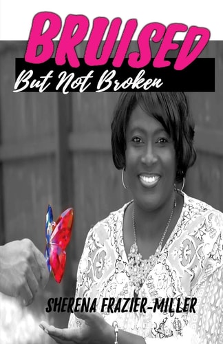 Bruised, But Not Broken Overcoming Molestation and Abuse