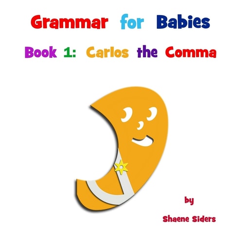 Grammar for Babies, Book 1 Carlos the Comma