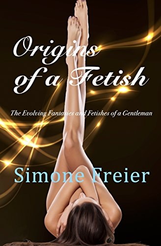 Origins of a Fetish The Evolving Fantasies and Fetishes of a Gentleman