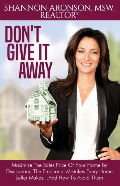 Dont Give It Away: Maximize The Sales Price Of Your Home By Discovering The Emotional Mistakes Every Home Seller Makes...And How To Avoid Them