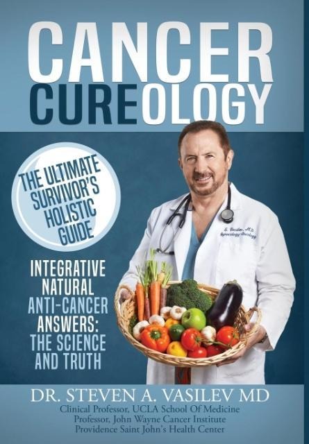 Cancer Cureology: The Ultimate Survivors Holistic Guide: Integrative, Natural, Anti-Cancer Answers: The Science And Truth