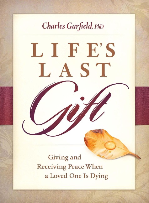 Lifes Last Gift: Giving and Receiving Peace When a Loved One Is Dying