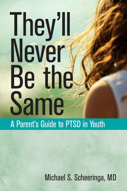 Theyll Never Be the Same: A Parents Guide to Ptsd in Youth