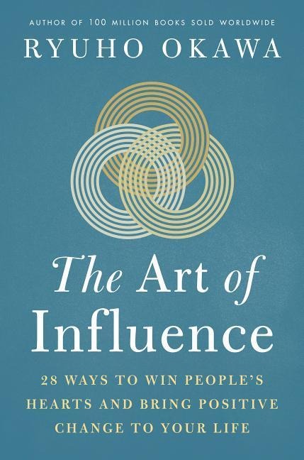 The Art of Influence: 28 Ways to Win Peoples Hearts and Bring Positive Change to Your Life