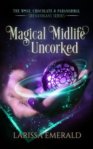 Magical Midlife Uncorked The Wine, Chocolate & Paranormal Shenanigans Series Book 2