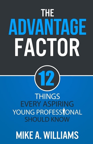 The Advantage Factor 12 Lessons Every Aspiring Young Professional Should Know