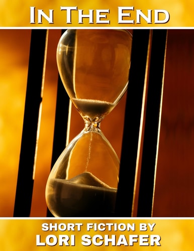 In the End Short Fiction by Lori Schafer
