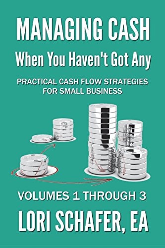 Managing Cash When You Haven't Got Any - Practical Cash Flow Strategies for Small Business Volumes 1, 2 And 3