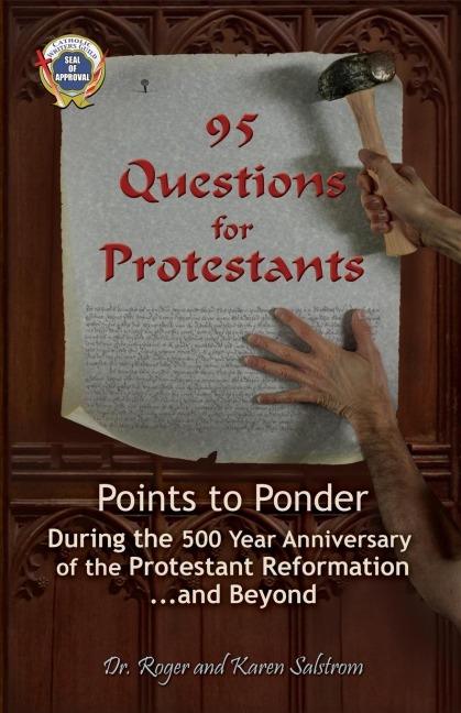 95 Questions for Protestants: Points to Ponder During the 500 Year Anniversary of the Protestant Reformation...and Beyond
