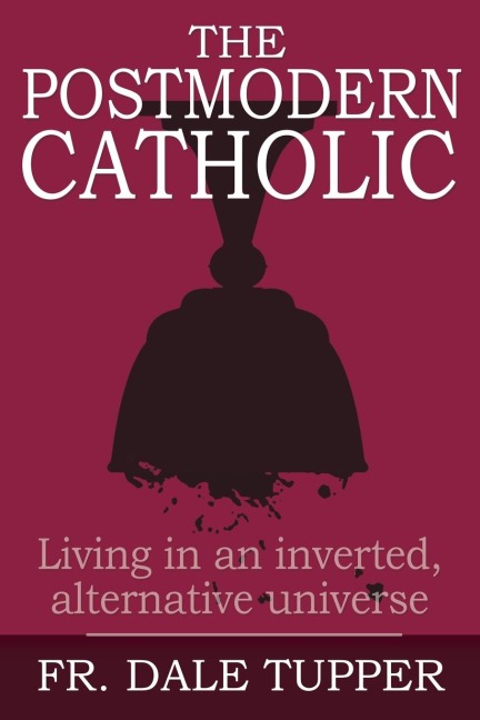The Postmodern Catholic: Living in an inverted, alternative universe