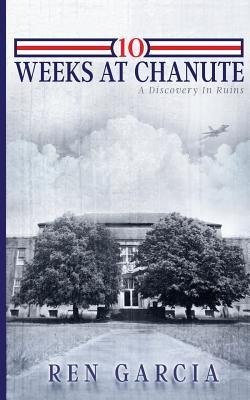 10 Weeks at Chanute: A Discovery in Ruins