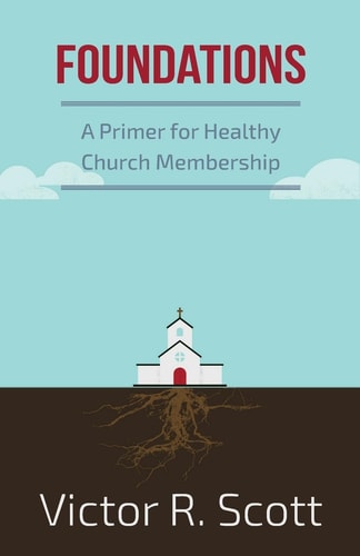Foundations A Primer for Healthy Church Membership