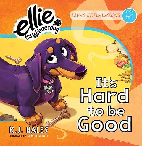 Its Hard to Be Good (Ellie the Wienerdog Series): Lifes Little Lessons by Ellie the Wienerdog - Lesson #1 Volume 1