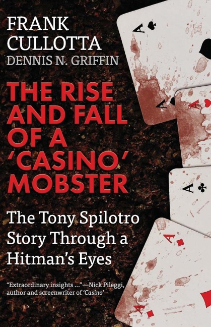 The Rise And Fall Of A Casino Mobster: The Tony Spilotro Story Through A Hitmans Eyes