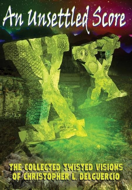 An Unsettled Score: The Collected Twisted Visions of Christopher L. DelGuercio