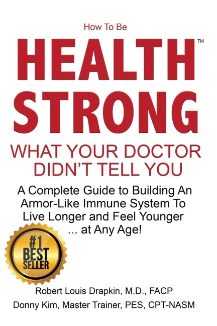 How to be Health Strong: What Your Doctor Didnt Tell You-A Complete Guide to Building an Armor-Like Immune System to Live Longer and Feel Younger ... at Any Age!