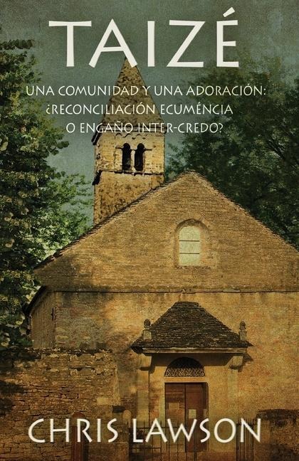 Taizé: Una comunidad y una adoración: ¿Reconciliación ecuménica o engaño inter-credo?
